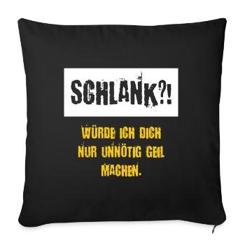 Schlank würde ich dich nur unnötig Geil machen - Sofakissenbezug 45 x 45 cm - Schwarz - Vorne
