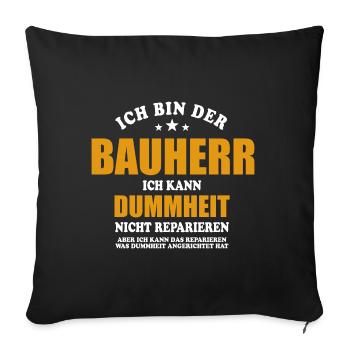 Bauherr - ich kann Dummheit nicht reparieren - Sofakissenbezug 45 x 45 cm - Schwarz - Vorne