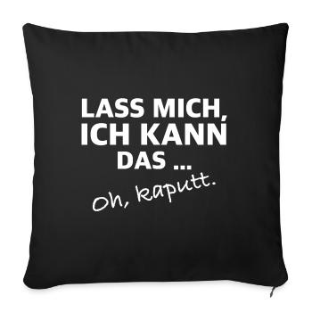 Lass mich, ich kann das, kaputt | lustige Sprüche - Sofakissenbezug 45 x 45 cm - Schwarz - Vorne