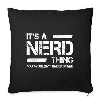 Its a Nerd Thing you wouldn´t understand - Sofakissenbezug 45 x 45 cm - Schwarz - Vorne