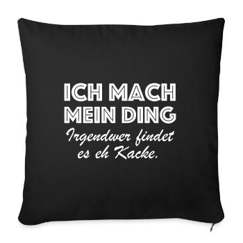 Ich mach mein Ding, irgendwer findet es eh Kacke - Sofakissenbezug 45 x 45 cm - Schwarz - Vorne