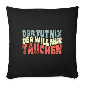 Der tut nix, der will nur tauchen - Spruch - Sofakissenbezug 45 x 45 cm - Schwarz - Vorne