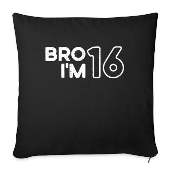 Bro I'm 16, 16 years old, 16th birthday - Sofa pillowcase 17,3'' x 17,3'' (45 x 45 cm) - black - Front
