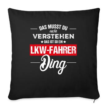 Das musst du nicht verstehen Das ist EIN LKW Fahre - Sofakissenbezug 45 x 45 cm - Schwarz - Vorne