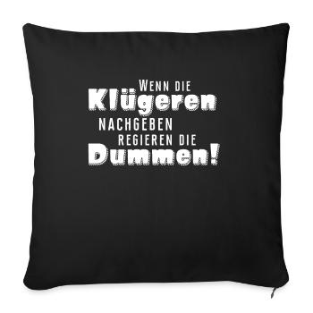Wenn die klügeren nachgeben regieren die Dummen - Sofakissenbezug 45 x 45 cm - Schwarz - Vorne