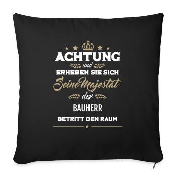 Seine Majestät der Bauherr betritt den Raum - Sofakissenbezug 45 x 45 cm - Schwarz - Vorne