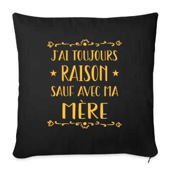 J'ai toujours raison, sauf avec ma mère. Famille - Housse de coussin décorative 45 x 45 cm - noir - Devant