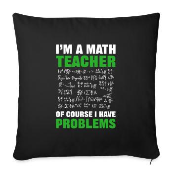 I’m a Math Teacher of Course I Have Problems - Sofa pillowcase 17,3'' x 17,3'' (45 x 45 cm) - black - Front