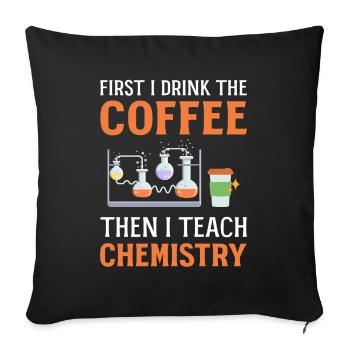 First I Drink Coffee Then I Teach Chemistry - Sofa pillowcase 17,3'' x 17,3'' (45 x 45 cm) - black - Front