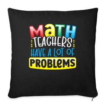 Math Teachers Have A Lot Of Problems Mathematician - Sofakissenbezug 45 x 45 cm - Schwarz - Vorne