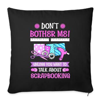 Don't Bother Me! Talk About Scrapbooking - Sofa pillowcase 17,3'' x 17,3'' (45 x 45 cm) - black - Front