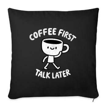 Coffee First - Talk Later Java Brew Humor - Sofa pillowcase 17,3'' x 17,3'' (45 x 45 cm) - black - Front