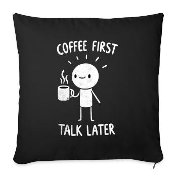 Coffee First - Talk Later Java Brew Humor - Sofa pillowcase 17,3'' x 17,3'' (45 x 45 cm) - black - Front