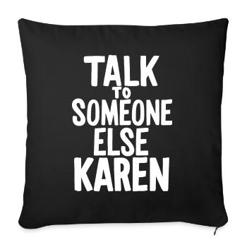 Talk to someone else Karen Funny Karen Meme Sarcas - Sofa pillowcase 17,3'' x 17,3'' (45 x 45 cm) - black - Front
