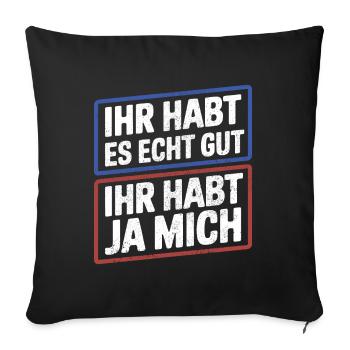 Ihr habt es gut ihr habt ja mich Lustiger Spruch - Sofakissenbezug 45 x 45 cm - Schwarz - Vorne