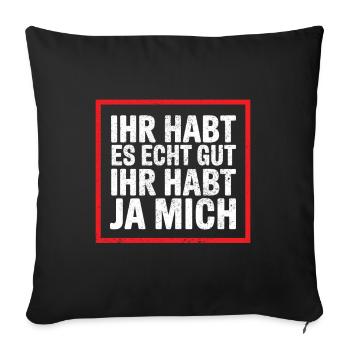 Ihr habt es gut ihr habt ja mich Lustiger Spruch - Sofakissenbezug 45 x 45 cm - Schwarz - Vorne