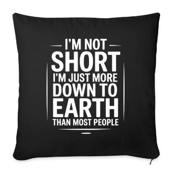 I'm not short I'm just more down to earth than - Sofa pillowcase 17,3'' x 17,3'' (45 x 45 cm) - black - Front