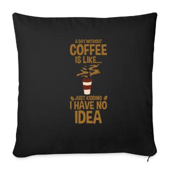 A Day Without Coffee No Clue Never Tried 3 - Sofakissenbezug 45 x 45 cm - Schwarz - Vorne