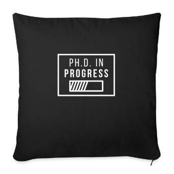 Ph.D. in Progress | PhD Geschenk - Sofakissenbezug 45 x 45 cm - Schwarz - Vorne