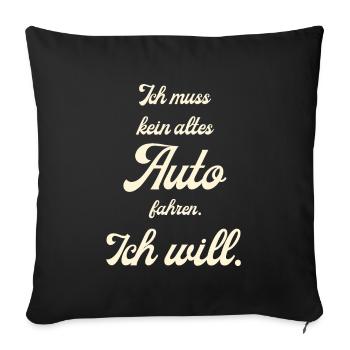 Ich muss kein altes Auto fahren. Ich will! - Sofakissenbezug 45 x 45 cm - Schwarz - Vorne