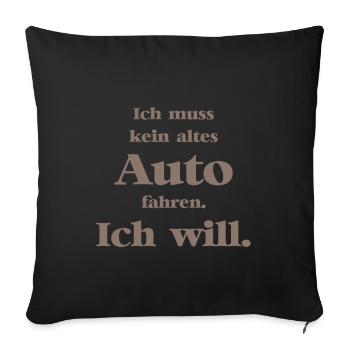 Ich muss kein altes Auto fahren. Ich will! - Sofakissenbezug 45 x 45 cm - Schwarz - Vorne