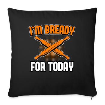 Bread Baking - I'm Bready For Today - Sofa pillowcase 17,3'' x 17,3'' (45 x 45 cm) - black - Front