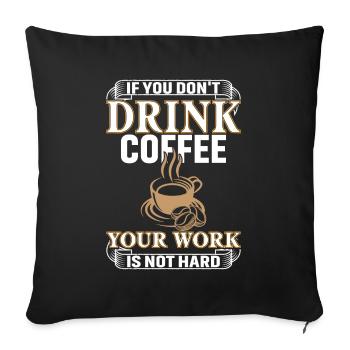If you don't drink coffee, your job is - Sofa pillowcase 17,3'' x 17,3'' (45 x 45 cm) - black - Front