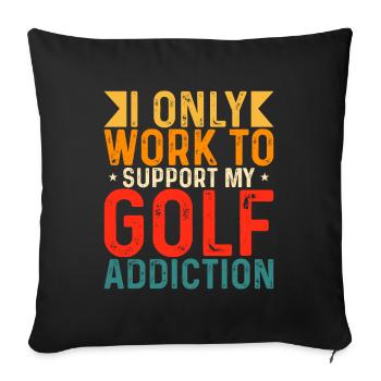 I only work to support my golf addiction - Sofa pillowcase 17,3'' x 17,3'' (45 x 45 cm) - black - Front
