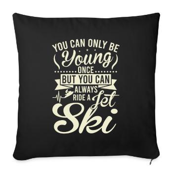 You can only be young once, always ride a jet ski - Sofa pillowcase 17,3'' x 17,3'' (45 x 45 cm) - black - Front