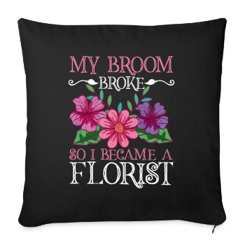 My broom is broken, so I'm a florist - Sofa pillowcase 17,3'' x 17,3'' (45 x 45 cm) - black - Front