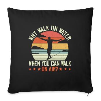 Why walk on water when you can walk on air? - Sofa pillowcase 17,3'' x 17,3'' (45 x 45 cm) - black - Front