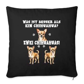 Was ist besser als ein Chihuahua? Zwei Chihuahua - Sofakissenbezug 45 x 45 cm - Schwarz - Vorne