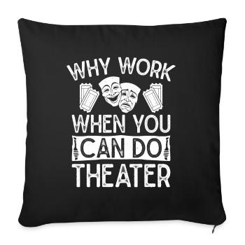 Theater Why Work When You Can Do Actor Musical - Sofa pillowcase 17,3'' x 17,3'' (45 x 45 cm) - black - Front