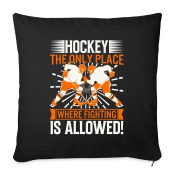 Hockey: The only place where fighting is allowed! - Sofa pillowcase 17,3'' x 17,3'' (45 x 45 cm) - black - Front