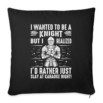 I wanted to be a knight, but I realized I’d rather - Sofa pillowcase 17,3'' x 17,3'' (45 x 45 cm) - black - Front