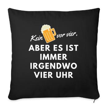 Kein Bier vor 4?Aber es ist immer irgendwo 4 Uhr - Sofakissenbezug 45 x 45 cm - Schwarz - Vorne