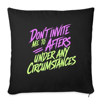 Dont Invite Me To Afters Under Any Circumstances13 - Sofakissenbezug 45 x 45 cm - Schwarz - Vorne