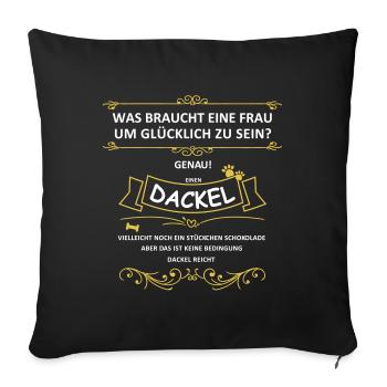 Was braucht eine Frau? Einen Dackel! - Sofakissenbezug 45 x 45 cm - Schwarz - Vorne