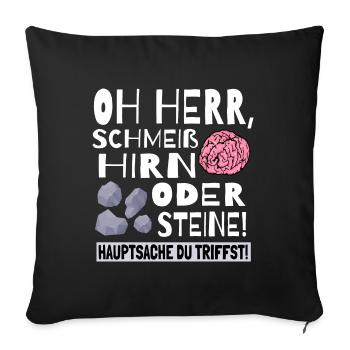 Schmeiß Hirn oder Steine Hauptsache du triffst - Sofakissenbezug 45 x 45 cm - Schwarz - Vorne