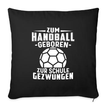 Zum Handball geboren zur Schule gezwungen Handball - Sofakissenbezug 45 x 45 cm - Schwarz - Vorne
