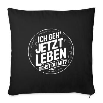 Ich geh' jetzt leben - gehst Du mit? Motivation - Sofakissenbezug 45 x 45 cm - Schwarz - Vorne