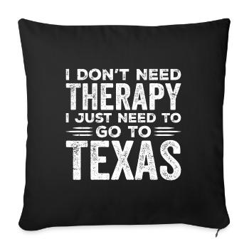 I Don't Need Therapy I Just Need To Go To Texas - Sofa pillowcase 17,3'' x 17,3'' (45 x 45 cm) - black - Front