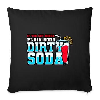 If You Got Bored With Plain Soda Try Dirty Soda - Sofa pillowcase 17,3'' x 17,3'' (45 x 45 cm) - black - Front