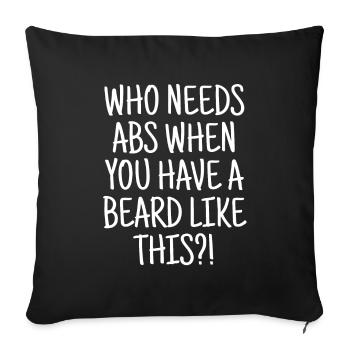 Who Needs Abs When you Have A Beard Like This - Sofa pillowcase 17,3'' x 17,3'' (45 x 45 cm) - black - Front