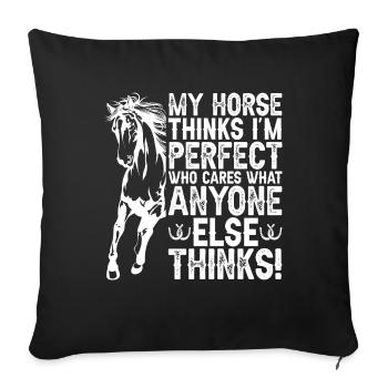 My horse thinks I'm perfect and it's my - Sofa pillowcase 17,3'' x 17,3'' (45 x 45 cm) - black - Front