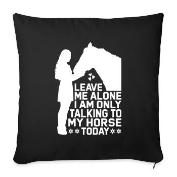 Leave me alone, I'm only talking to my - Sofa pillowcase 17,3'' x 17,3'' (45 x 45 cm) - black - Front