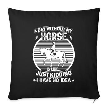 A day without my horse is like a joke, I - Sofa pillowcase 17,3'' x 17,3'' (45 x 45 cm) - black - Front