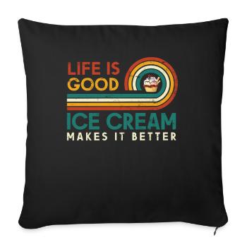 Life is Good Ice Cream Makes It Better for Ice Cream - Sofa pillowcase 17,3'' x 17,3'' (45 x 45 cm) - black - Front