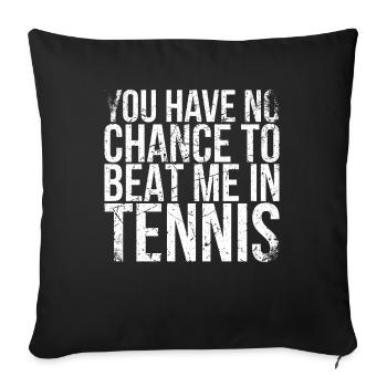 You don't have a chance to compete with me in tennis for tennis - Sofa pillowcase 17,3'' x 17,3'' (45 x 45 cm) - black - Front