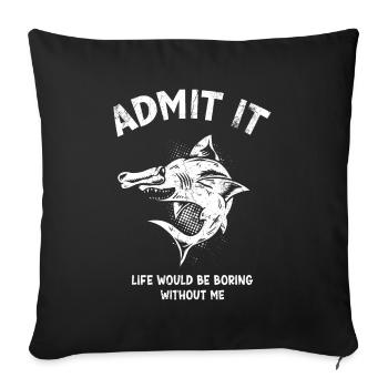 Admit it, life would be boring without me - Sofa pillowcase 17,3'' x 17,3'' (45 x 45 cm) - black - Front